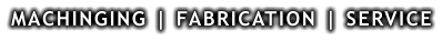 MACHINGING | FABRICATION | SERVICE